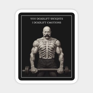 You deadlift weights I deadlift emotions Magnet