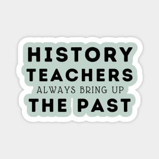 history teachers always bring up the past Magnet