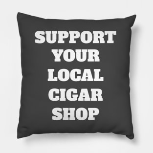 Support Your Local Cigar Shop Pillow