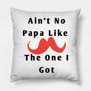 Ain't No Papa Like The One I Got Pillow