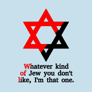 Whatever Kind Of Jew You Don't Like, I'm That One (Ancom Colors) T-Shirt