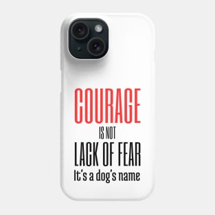 Courage Is Not Lack of Fear it's a Dogs Name Phone Case