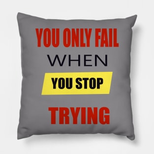 You Only Fail When You Stop Trying Pillow