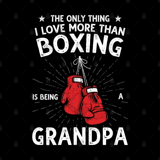 The only thing I love more than Boxing Is Being A Grandpa by DragonTees