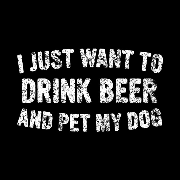 I Just Want To Drink Beer And Pet My Dog Cute Drinking Gift by JensAllison