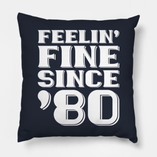 Feeling Fine Since '80 Pillow