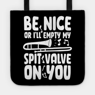 Be Nice or I'll Empty My Spit Valve On You Tote