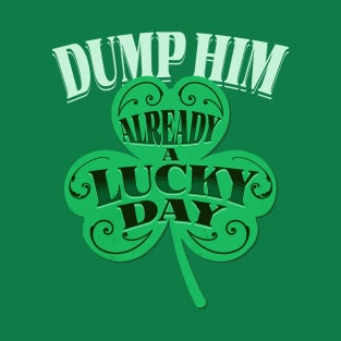 Dump Him - Funny Anti Boyfriend Humor - St. Patricks Day Tee T-Shirt