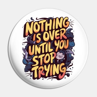 Nothing Is Over Until You Stop Trying Pin