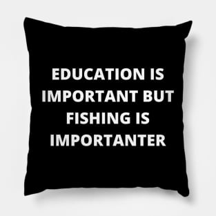 Education is important, but fishing is importanter Pillow