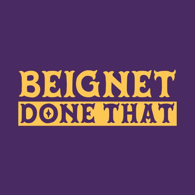 Beignet Done That // Funny New Orleans Beignet Lover by Now Boarding