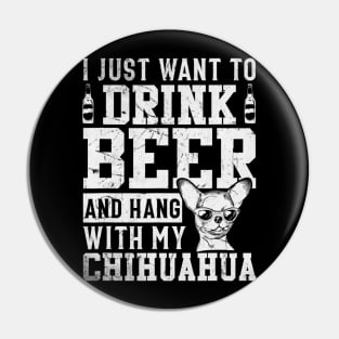 I Just Want To Drink Beer And Hang With My Chihuahua Pin