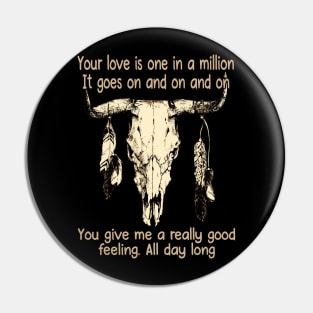 Your Love Is One In A Million It Goes On And On And On You Give Me A Really Good Feeling All Day Long Love Music Bull-Skull Pin