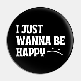 I JUST WANNA BE HAPPY Pin