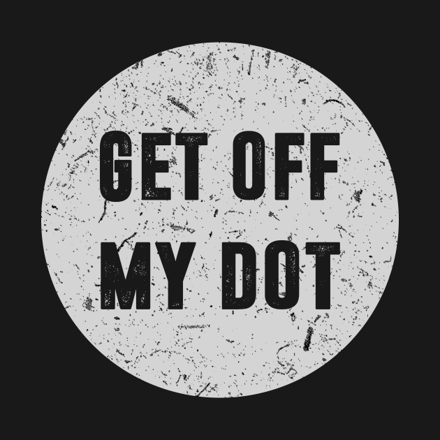 GET OFF MY DOT Gift for Marching Band Player by funkyteesfunny