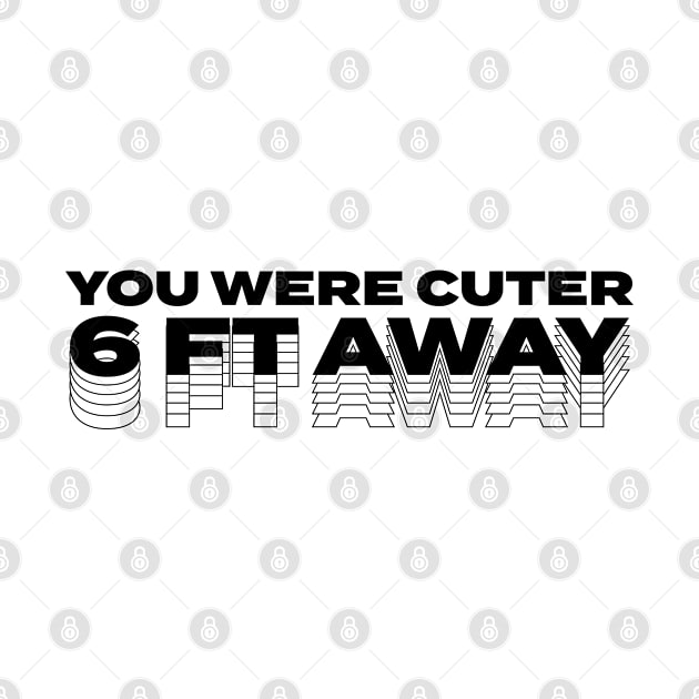 You Were Cuter 6 Feet Away by Stay Gnome