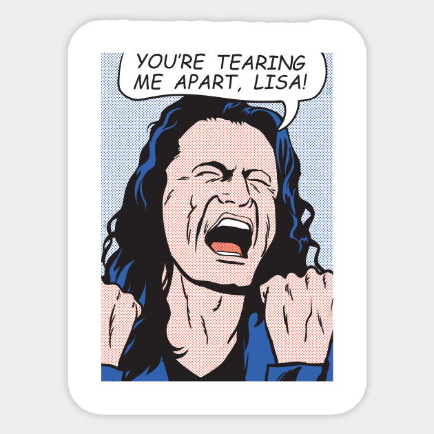 I torn to you. You re tearing me apart, lisa. tommy wiseau art. мем disaster artist.