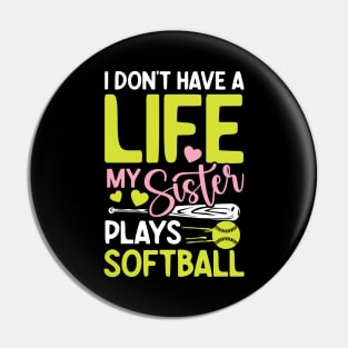 I don't have a  life my sister plays softball-Softball Pin