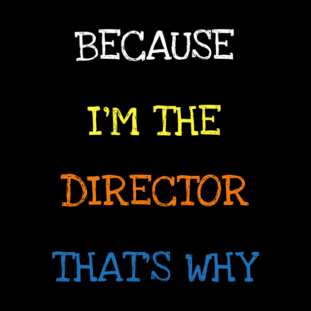 Because I'm The Director That's Why Theatre Cinema Play T-Shirt by DDJOY Perfect Gift Shirts