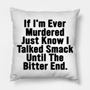 if I'm Ever Murdered Just Know I Talked Smack Until The Bitter End Shirt, Funny Shirt, True Crime Junkie, Sarcastic Tee, Unisex Graphic Tee Pillow