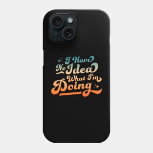 I Have No Idea What I'm Doing Funny & Sarcastic Phone Case