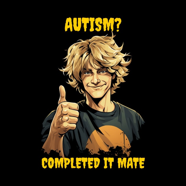 Autism? Completed it mate by Popstarbowser