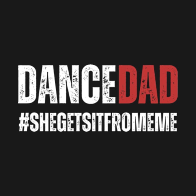 Dance Dad-She Gets it From Me-Funny Prop Dad by Davidsmith