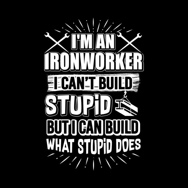 I'm An Ironworker I Can't Build Stupid But I Cant Build What by jordanfaulkner02