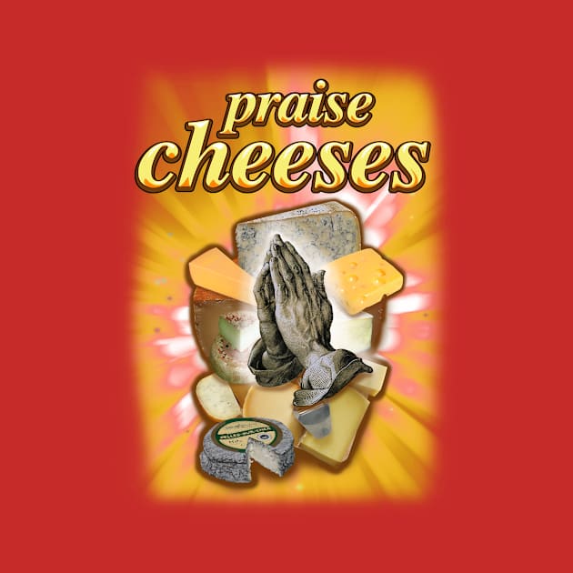 Praise Cheeses by TinBennu