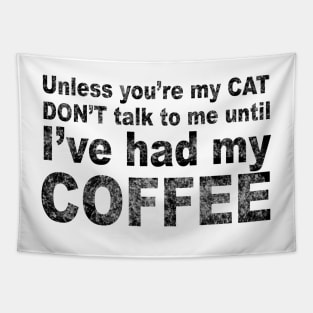 Unless You're My Cat Don't Talk to Me Until I've Had my Coffee Tapestry