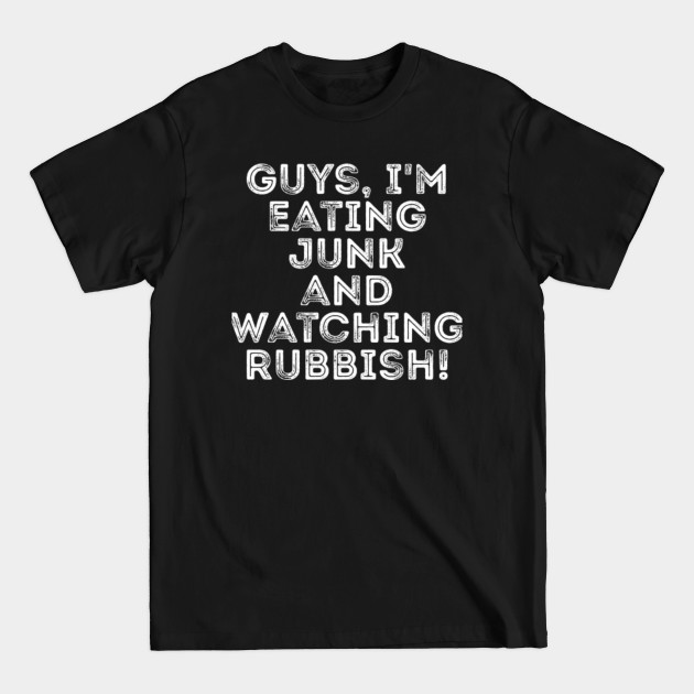 Guys, I'm eating junk and watching rubbish! - Guys Im Eating Junk And Watching Rubb - T-Shirt Guys, I'm eating junk and watching rubbish! - Guys Im Eating Junk And Watching Rubb - T-Shirt