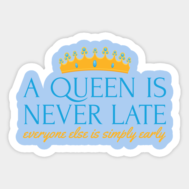 A Queen Is Never Late Queen Sticker Teepublic