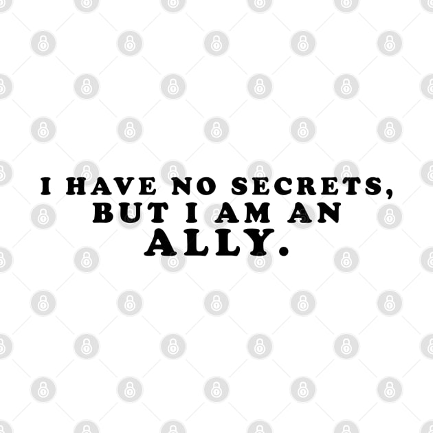 I have no secrets, but I am an ally v1 (Black Text) - Happiest Season by Queerdelion