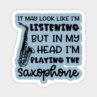 It May Look Like I'm Listening But In My Head I'm Playing The Saxophone Marching Band Cute Funny Magnet