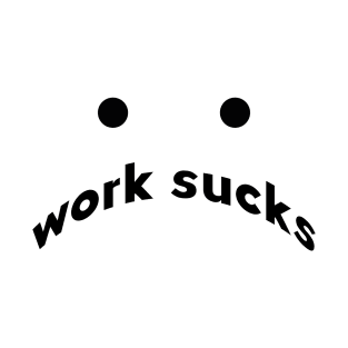 work sucks T-Shirt