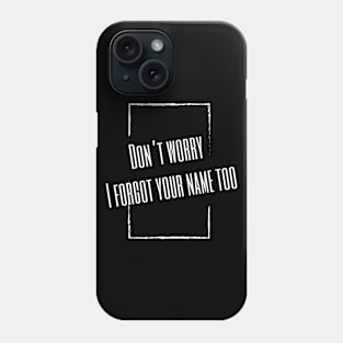 Don't Worry I Forgot Your Name Too Phone Case