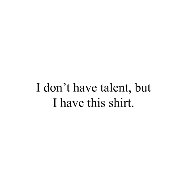 I don't have talent by malpraxis shirts