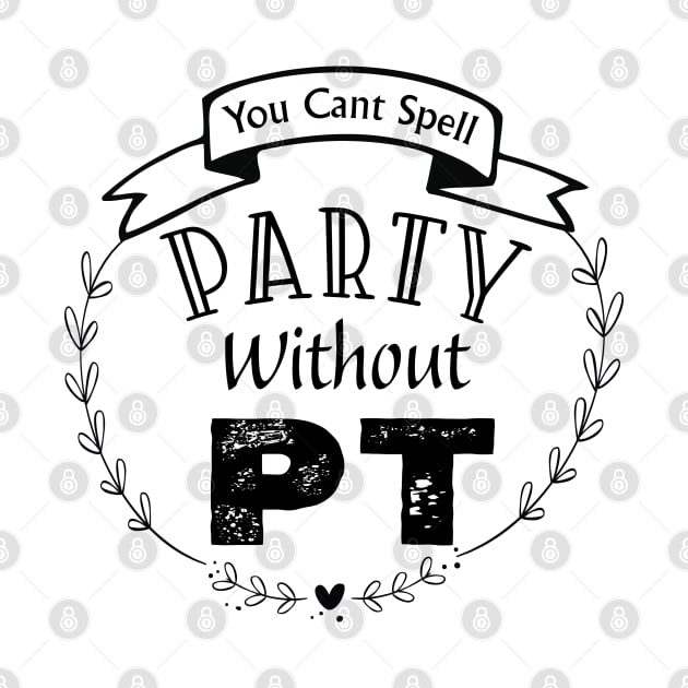 Physical Therapist You Can't Spell Party Without PT by kirayuwi