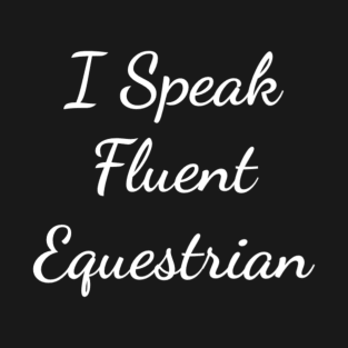 I Speak Fluent Equestrian Funny Farm Horse Riding T-Shirt T-Shirt