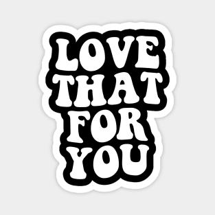 Love That For You - Retro Aesthetic Magnet