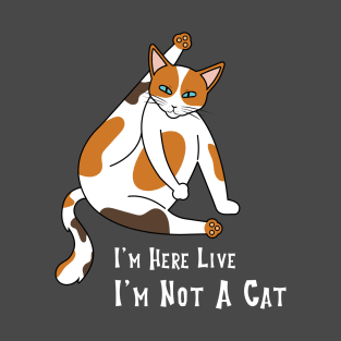 I'm Here Live, I'm Not A Cat T-Shirt