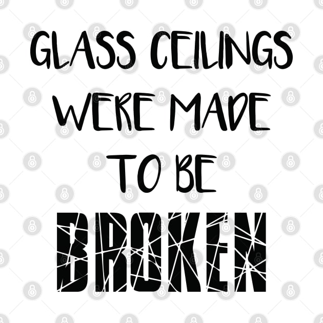 GLASS CEILINGS WERE MADE TO BE BROKEN - Feminisit Slogan by MacPean