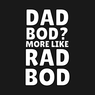 Dad Bod? More like Rad Bod T-Shirt