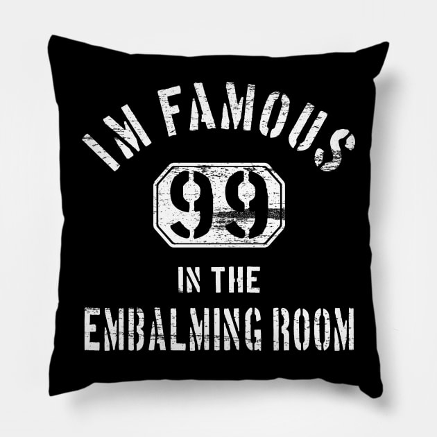 I'm Famous in The Embalming Room - Mortuary Saying Pillow by Graveyard Gossip