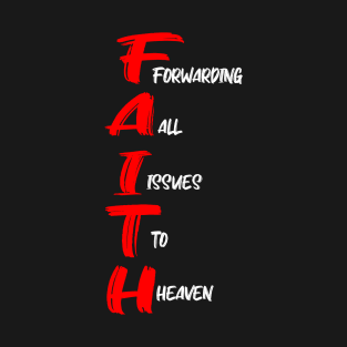 FAITH: FORWARDING ALL ISSUES TO HEAVEN T-Shirt