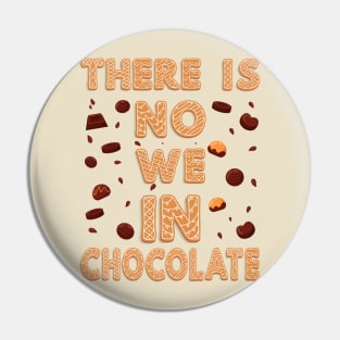 There is no we in chocolate Pin