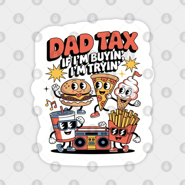 Dad Tax If I'm Buyin' I'm Tryin' Father Fast Food Funny Fathers Day Magnet by JessArty