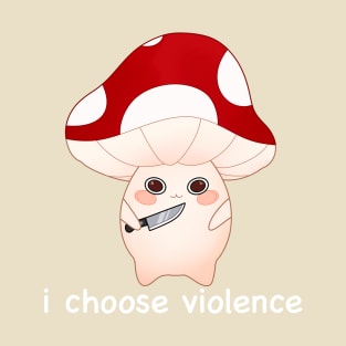 murder mushroom with a knife, i choose violence -white T-Shirt