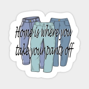 Home is where you take your pants off Magnet