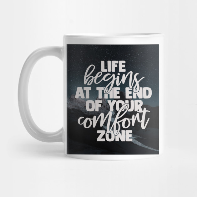 Life Begins At The End Of Your Comfort Zone Motivational